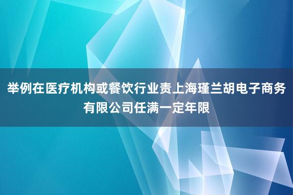 举例在医疗机构或餐饮行业责上海瑾兰胡电子商务有限公司任满一定年限