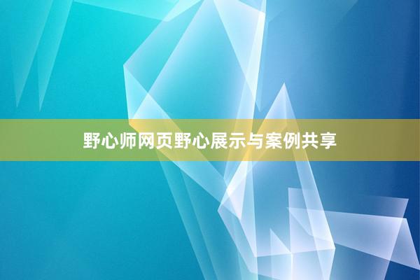 野心师网页野心展示与案例共享