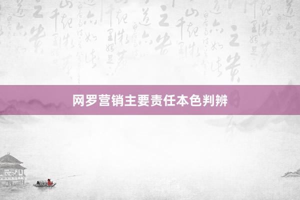 网罗营销主要责任本色判辨